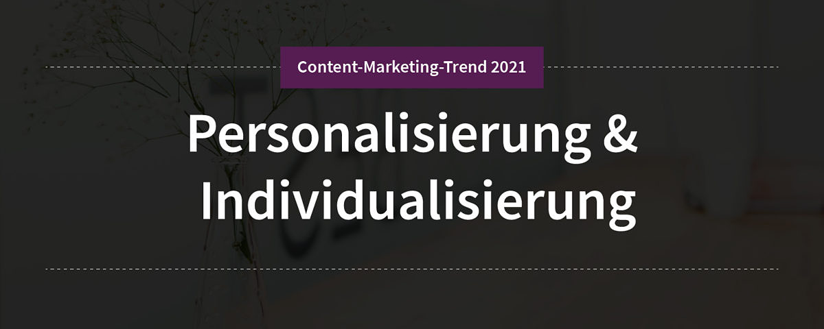 Personalisierung & Individualisierung Content-Marketing-Trend 1: Personalisierung & Individualisierung