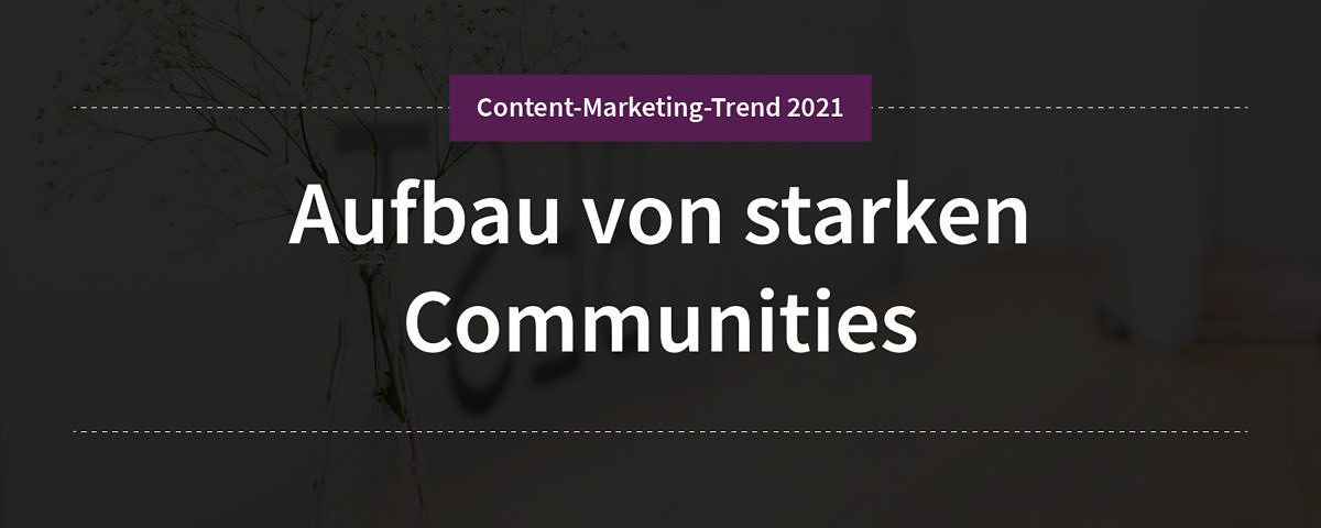 Aufbau von starken Communities Content-Marketing-Trend 2: Aufbau von starken Communities