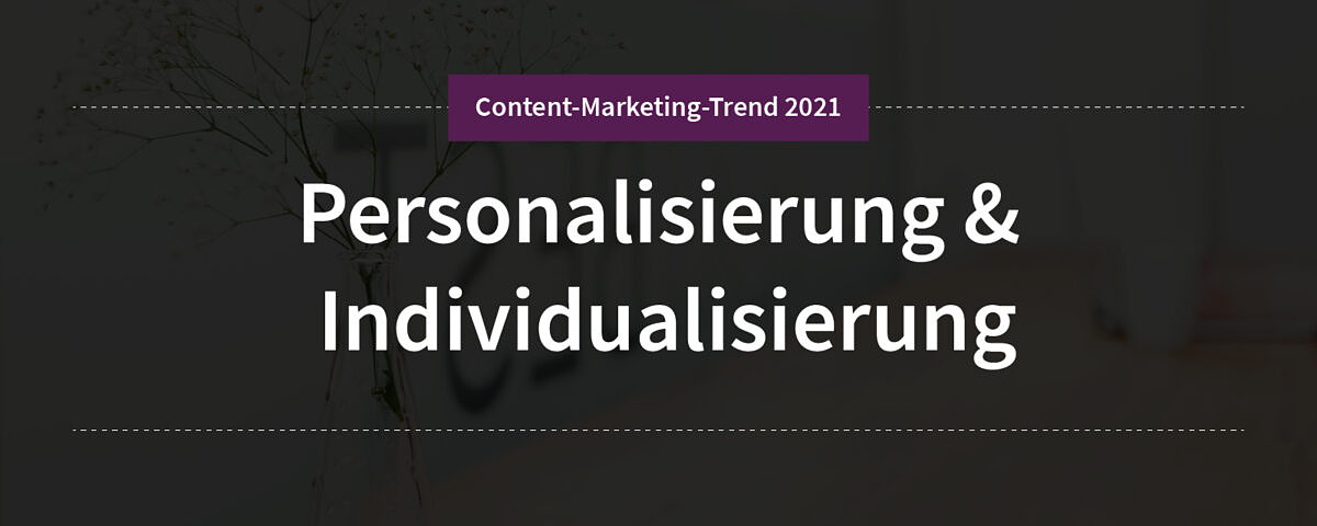 Personalisierung & Individualisierung Content-Marketing-Trend 1: Personalisierung & Individualisierung